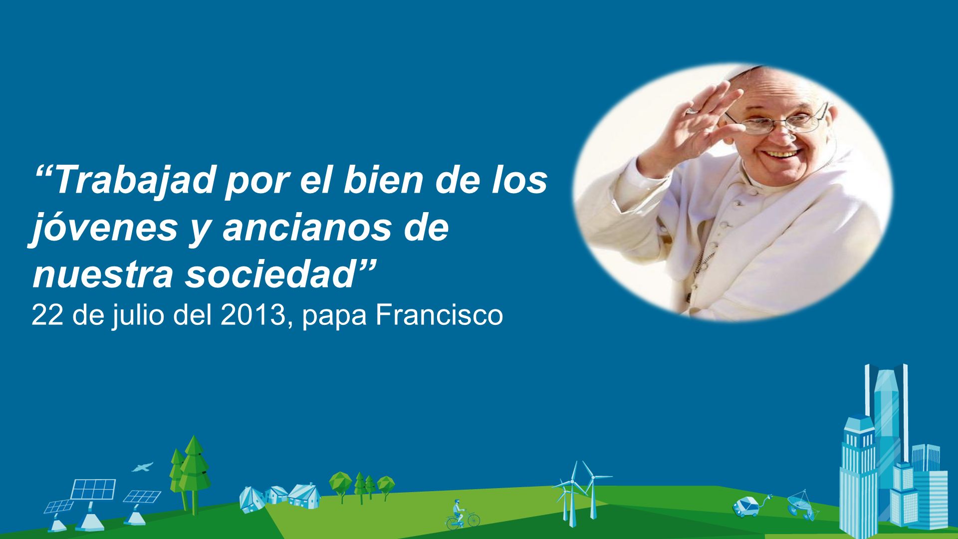 Trabajad por el bien de los jóvenes y ancianos de nuestra sociedad 22 de julio del 2013, papa Francisco