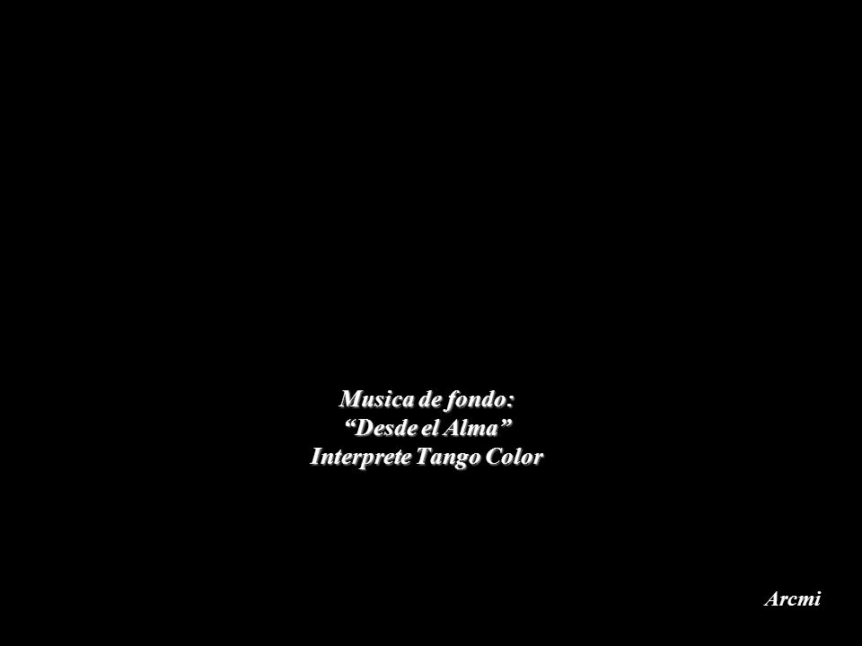 Musica de fondo: Desde el Alma Interprete Tango Color