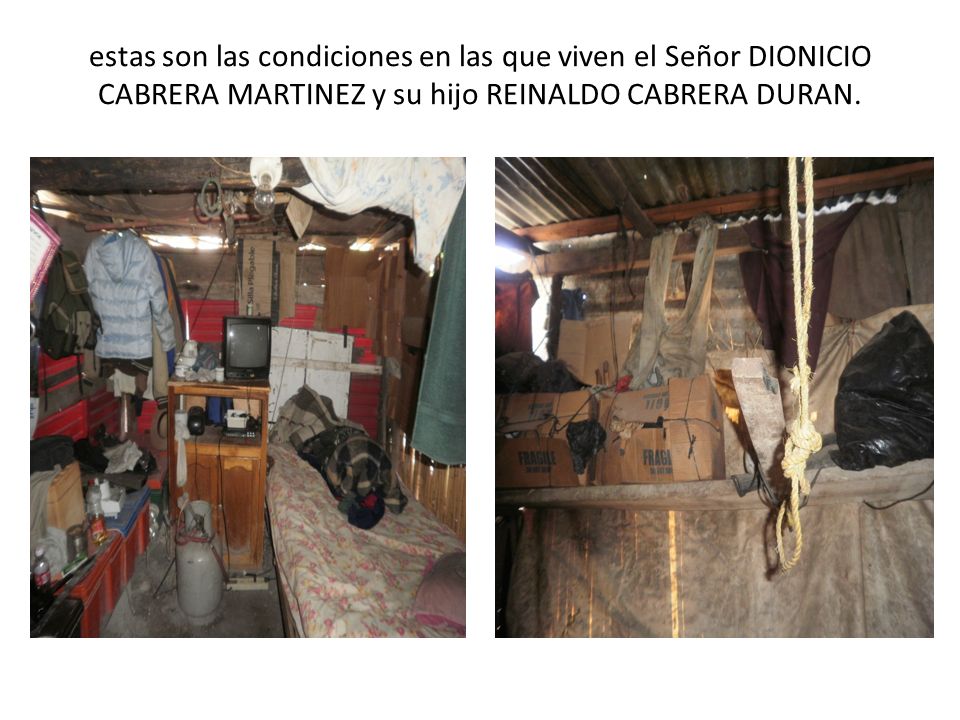 estas son las condiciones en las que viven el Señor DIONICIO CABRERA MARTINEZ y su hijo REINALDO CABRERA DURAN.