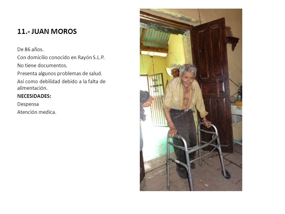 11.- JUAN MOROS De 86 años. Con domicilio conocido en Rayón S.L.P.