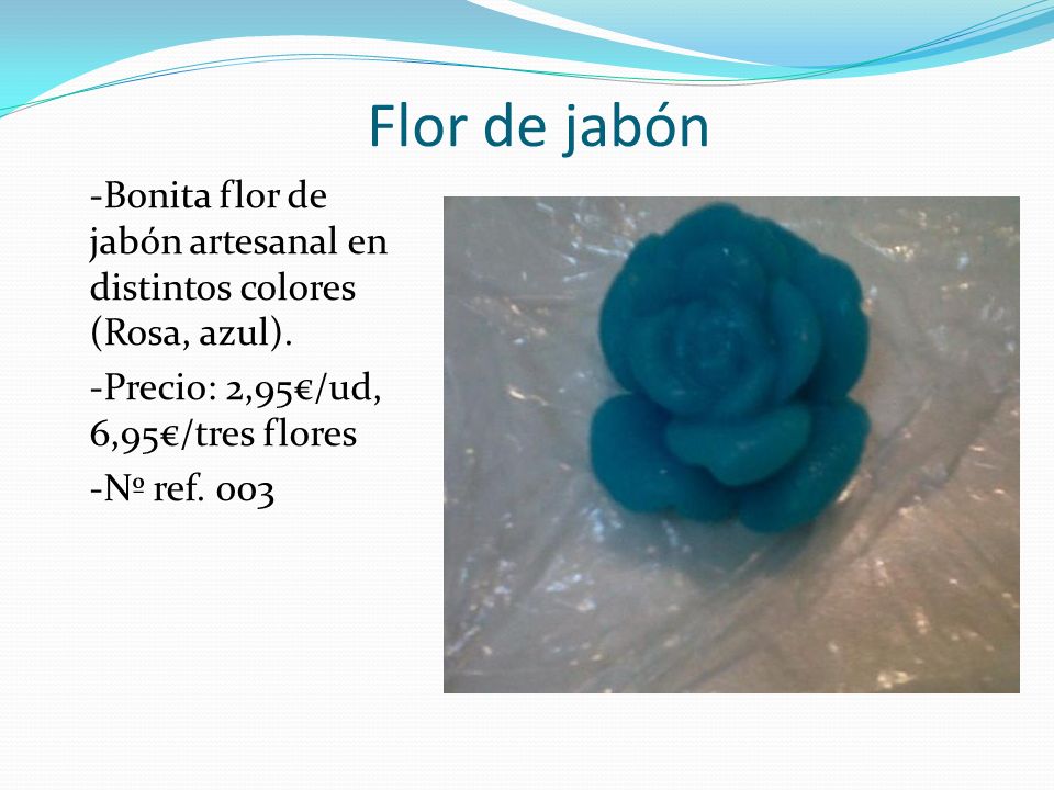 Flor de jabón -Bonita flor de jabón artesanal en distintos colores (Rosa, azul). -Precio: 2,95€/ud, 6,95€/tres flores.