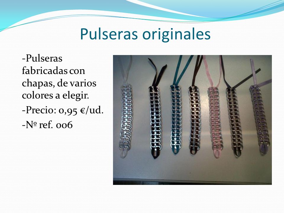 Pulseras originales -Pulseras fabricadas con chapas, de varios colores a elegir. -Precio: 0,95 €/ud.