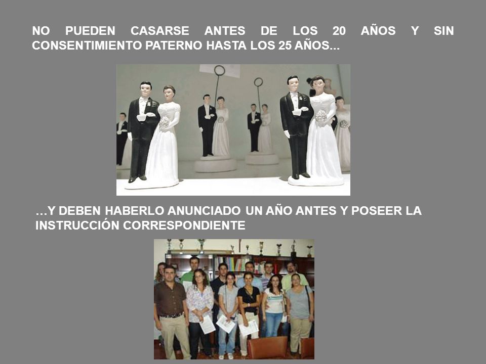 NO PUEDEN CASARSE ANTES DE LOS 20 AÑOS Y SIN CONSENTIMIENTO PATERNO HASTA LOS 25 AÑOS...