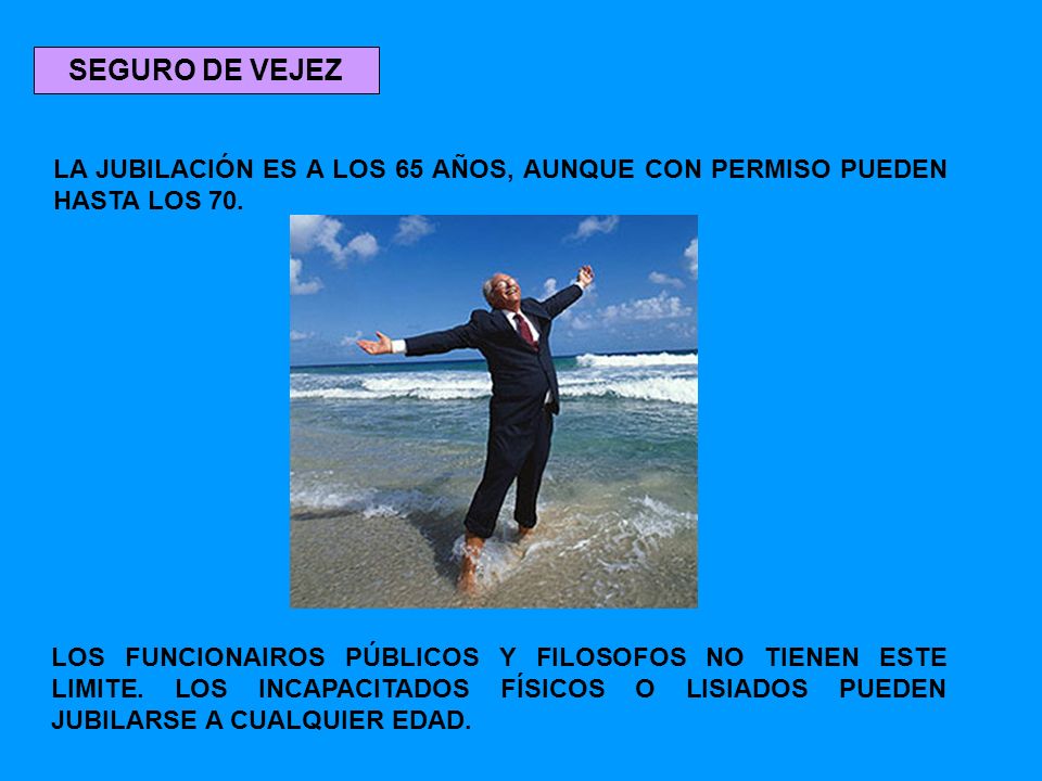SEGURO DE VEJEZ LA JUBILACIÓN ES A LOS 65 AÑOS, AUNQUE CON PERMISO PUEDEN HASTA LOS 70.