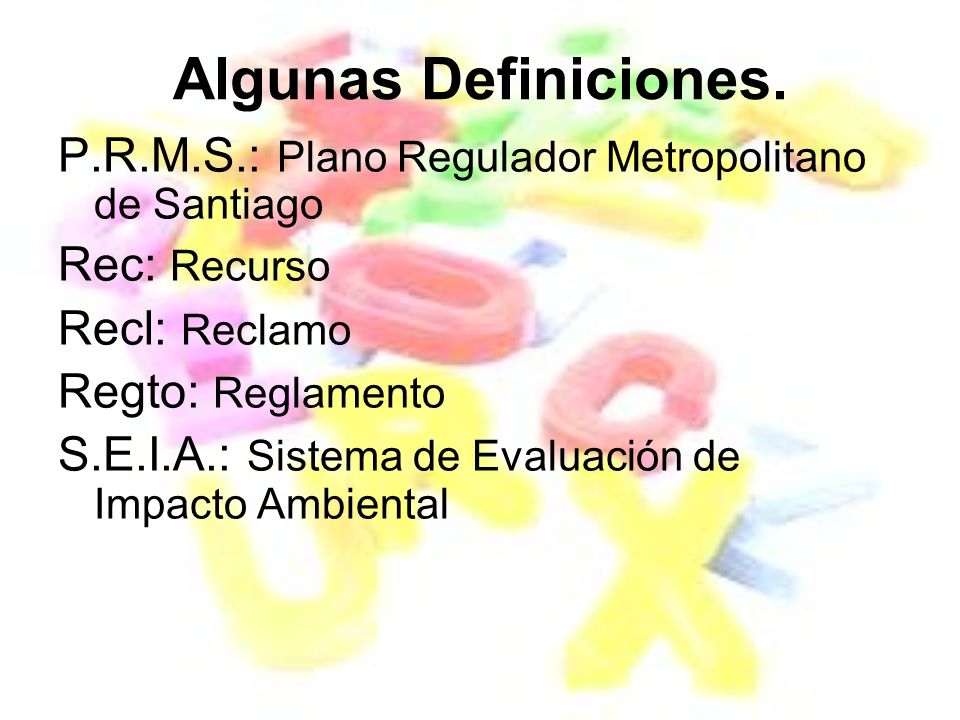Algunas Definiciones. P.R.M.S.: Plano Regulador Metropolitano de Santiago. Rec: Recurso. Recl: Reclamo.