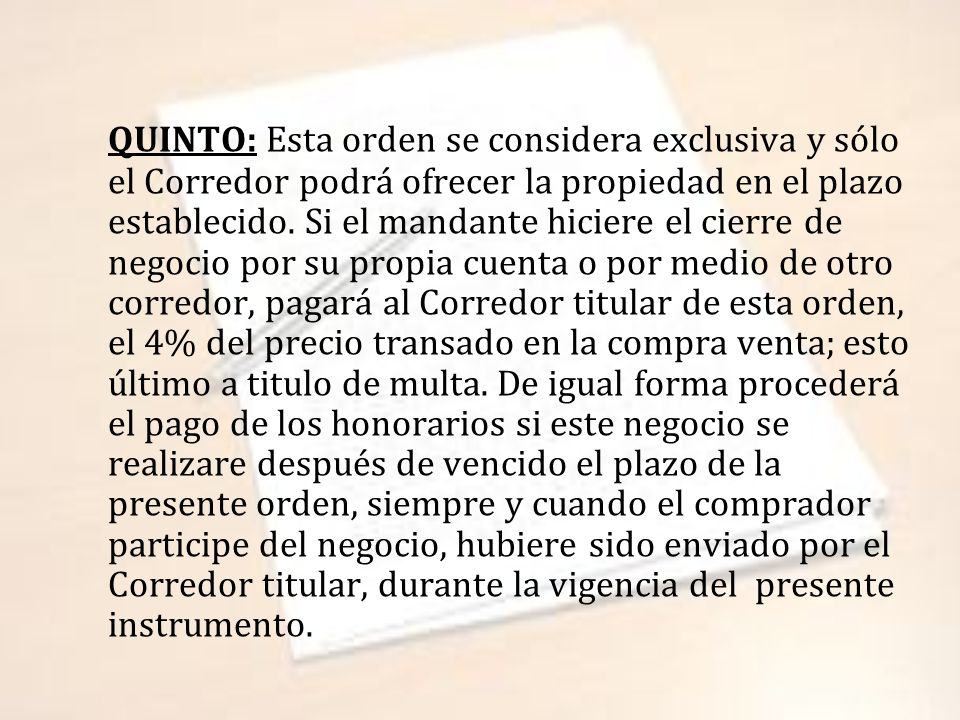 QUINTO: Esta orden se considera exclusiva y sólo el Corredor podrá ofrecer la propiedad en el plazo establecido.