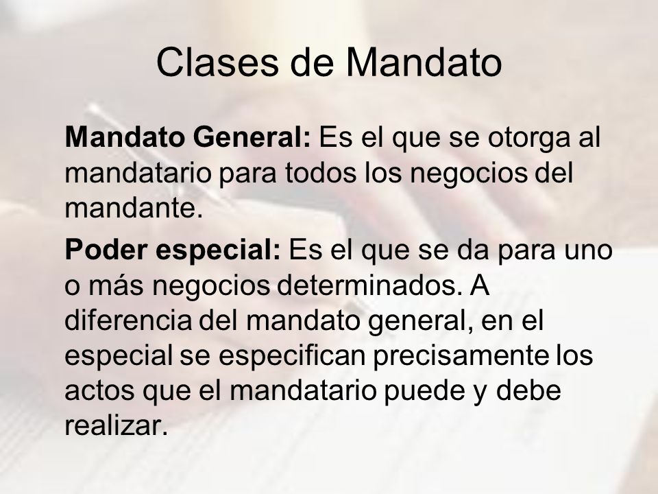 Clases de Mandato Mandato General: Es el que se otorga al mandatario para todos los negocios del mandante.
