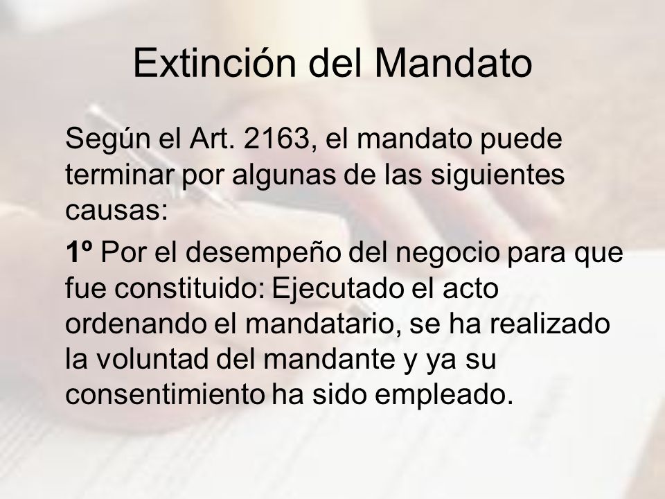 Extinción del Mandato Según el Art. 2163, el mandato puede terminar por algunas de las siguientes causas: