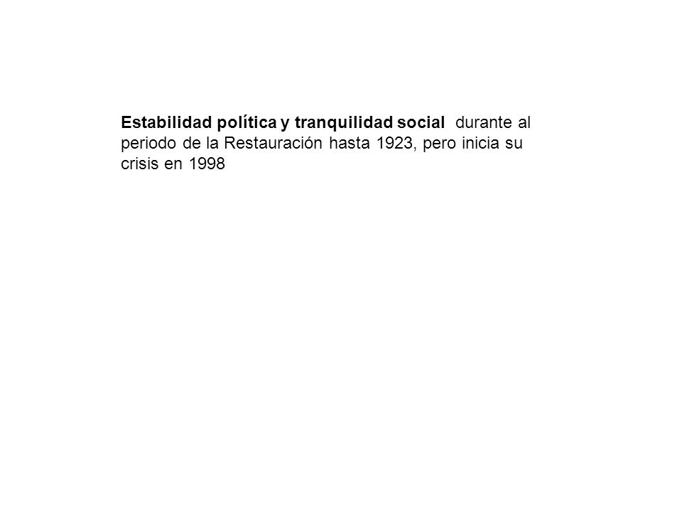 Estabilidad política y tranquilidad social durante al periodo de la Restauración hasta 1923, pero inicia su crisis en 1998