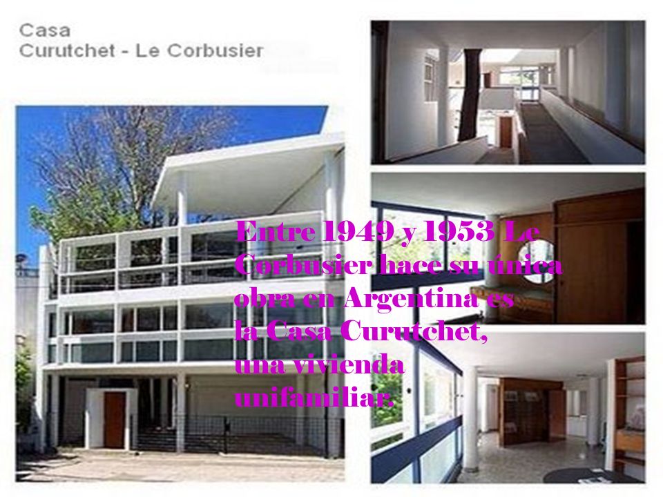 Entre 1949 y 1953 Le Corbusier hace su única obra en Argentina es la Casa Curutchet, una vivienda unifamiliar.
