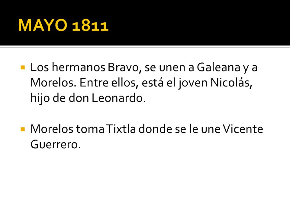 MAYO 1811 Los hermanos Bravo, se unen a Galeana y a Morelos. Entre ellos, está el joven Nicolás, hijo de don Leonardo.