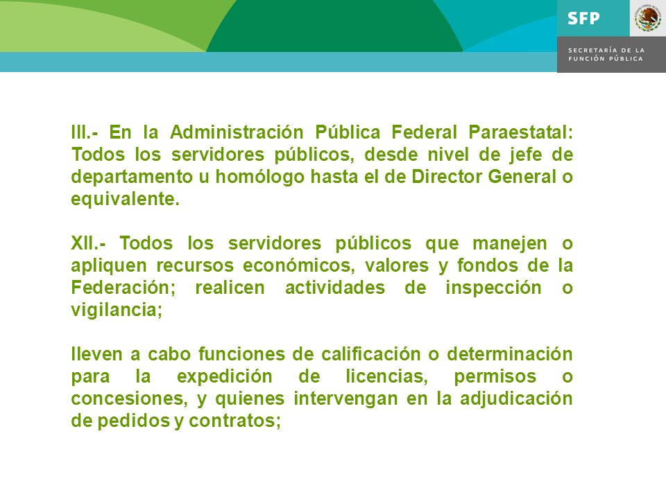 III.- En la Administración Pública Federal Paraestatal: Todos los servidores públicos, desde nivel de jefe de departamento u homólogo hasta el de Director General o equivalente.