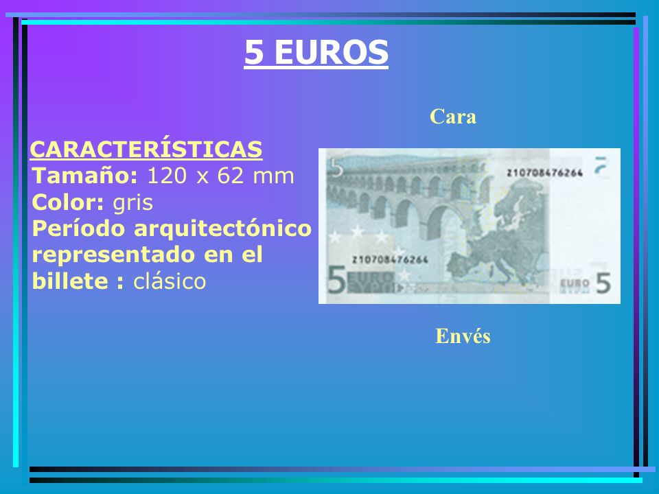 5 EUROS Cara. CARACTERÍSTICAS Tamaño: 120 x 62 mm Color: gris Período arquitectónico representado en el billete : clásico.