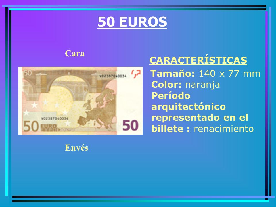 50 EUROS Cara. CARACTERÍSTICAS. Tamaño: 140 x 77 mm Color: naranja Período arquitectónico representado en el billete : renacimiento.
