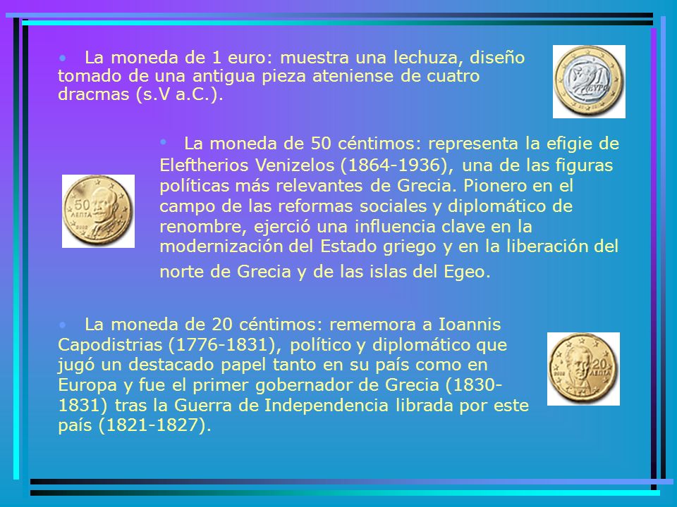 La moneda de 1 euro: muestra una lechuza, diseño tomado de una antigua pieza ateniense de cuatro dracmas (s.V a.C.).