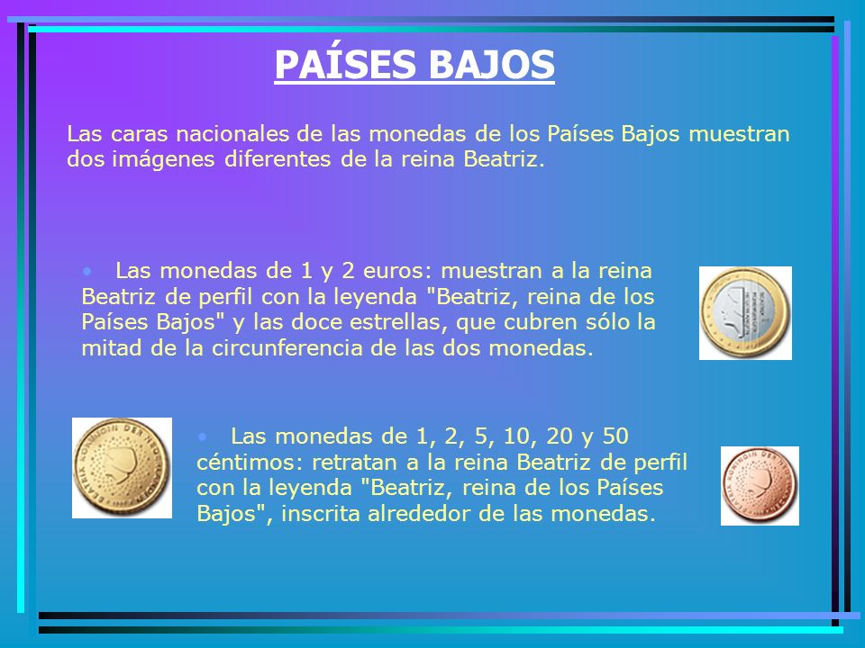 PAÍSES BAJOS Las caras nacionales de las monedas de los Países Bajos muestran dos imágenes diferentes de la reina Beatriz.