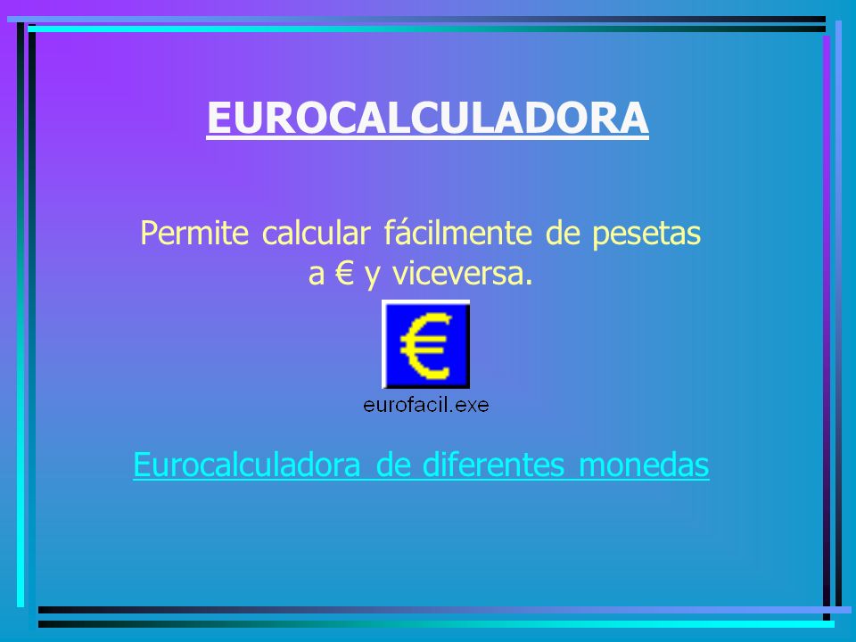 EUROCALCULADORA Permite calcular fácilmente de pesetas a € y viceversa.