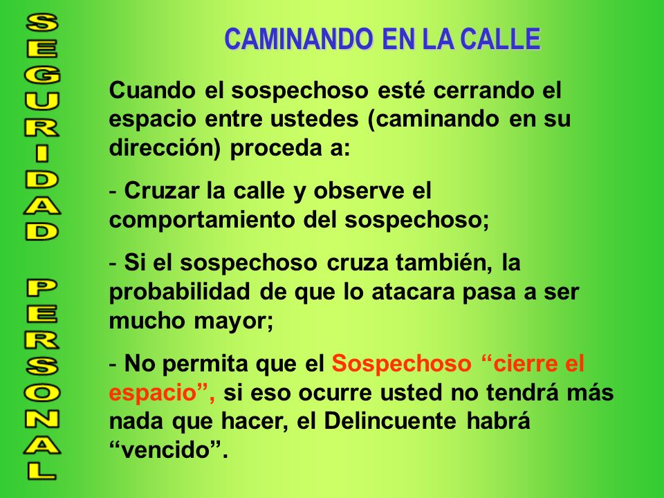 CAMINANDO EN LA CALLE Cuando el sospechoso esté cerrando el espacio entre ustedes (caminando en su dirección) proceda a: