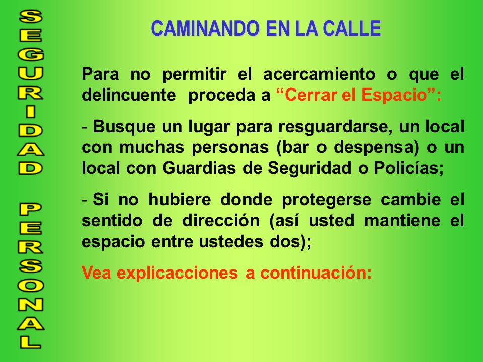 CAMINANDO EN LA CALLE Para no permitir el acercamiento o que el delincuente proceda a Cerrar el Espacio :