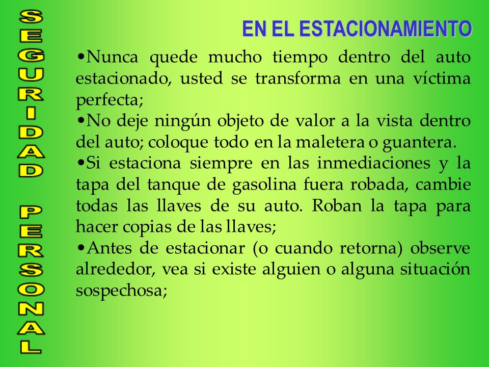 EN EL ESTACIONAMIENTO Nunca quede mucho tiempo dentro del auto estacionado, usted se transforma en una víctima perfecta;