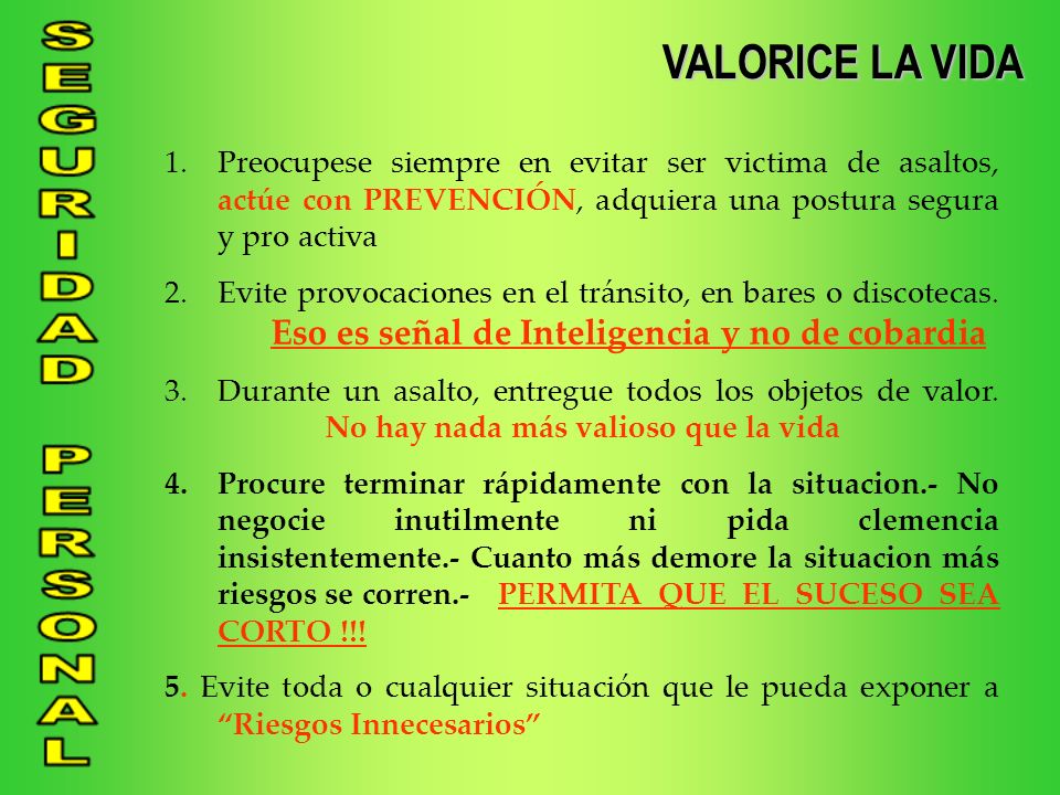 VALORICE LA VIDA Preocupese siempre en evitar ser victima de asaltos, actúe con PREVENCIÓN, adquiera una postura segura y pro activa.