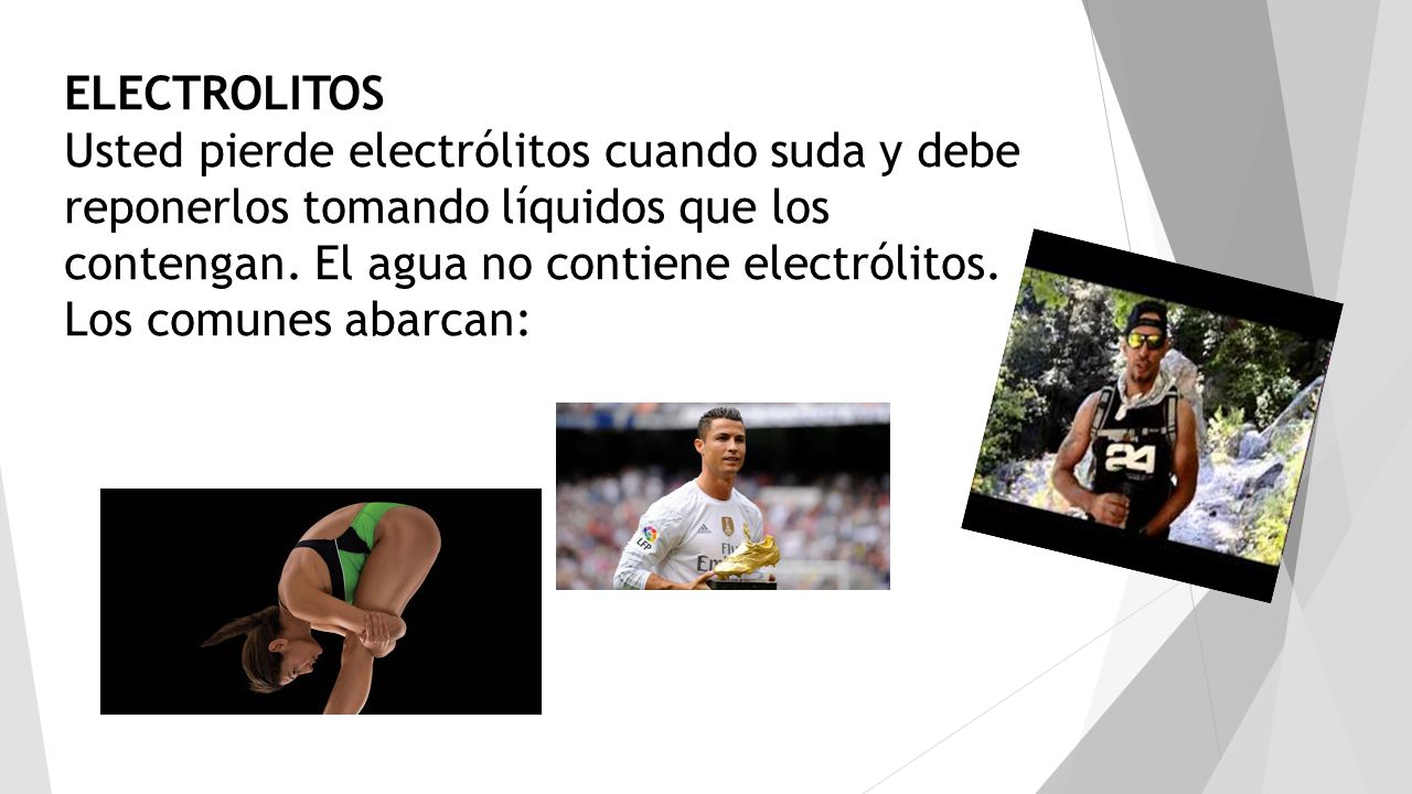 ELECTROLITOS Usted pierde electrólitos cuando suda y debe reponerlos tomando líquidos que los contengan.