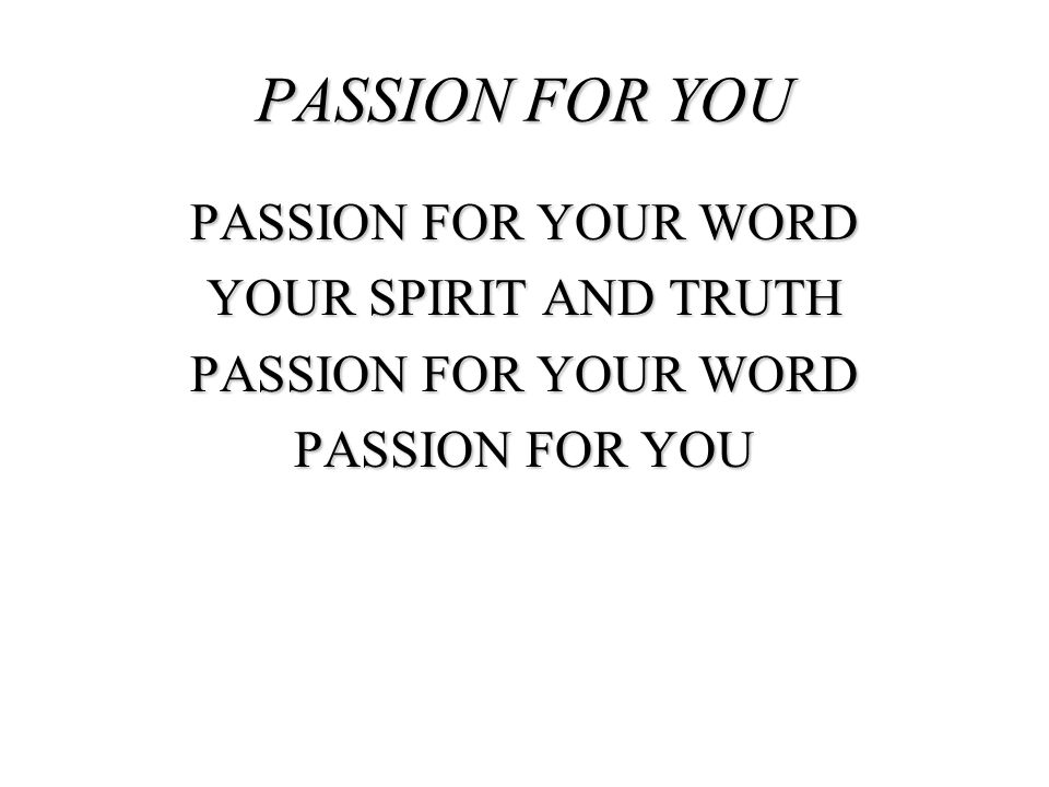 Passion for your word Your spirit and truth Passion for you