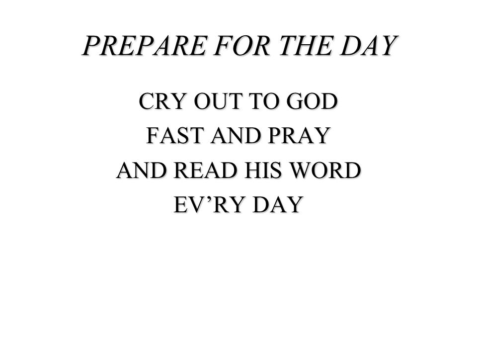 CRY OUT TO GOD FAST AND PRAY AND READ HIS WORD EV’RY DAY