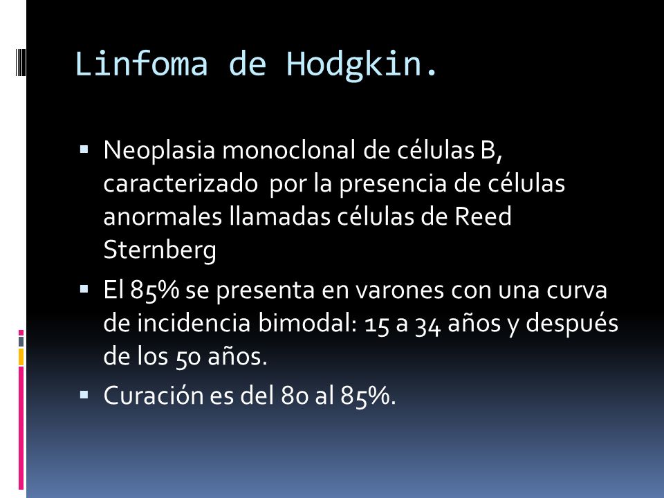Linfoma de Hodgkin. Neoplasia monoclonal de células B, caracterizado por la presencia de células anormales llamadas células de Reed Sternberg.