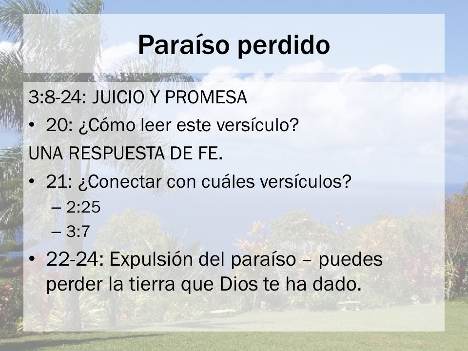Paraíso perdido 3:8-24: JUICIO Y PROMESA. 20: ¿Cómo leer este versículo UNA RESPUESTA DE FE. 21: ¿Conectar con cuáles versículos