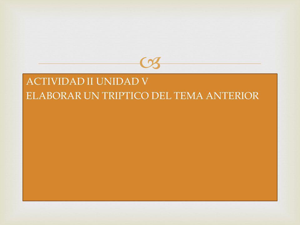 ACTIVIDAD II UNIDAD V ELABORAR UN TRIPTICO DEL TEMA ANTERIOR