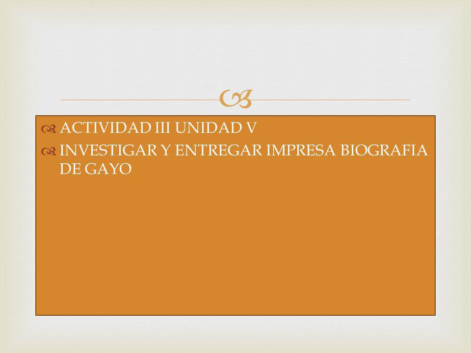 ACTIVIDAD III UNIDAD V INVESTIGAR Y ENTREGAR IMPRESA BIOGRAFIA DE GAYO