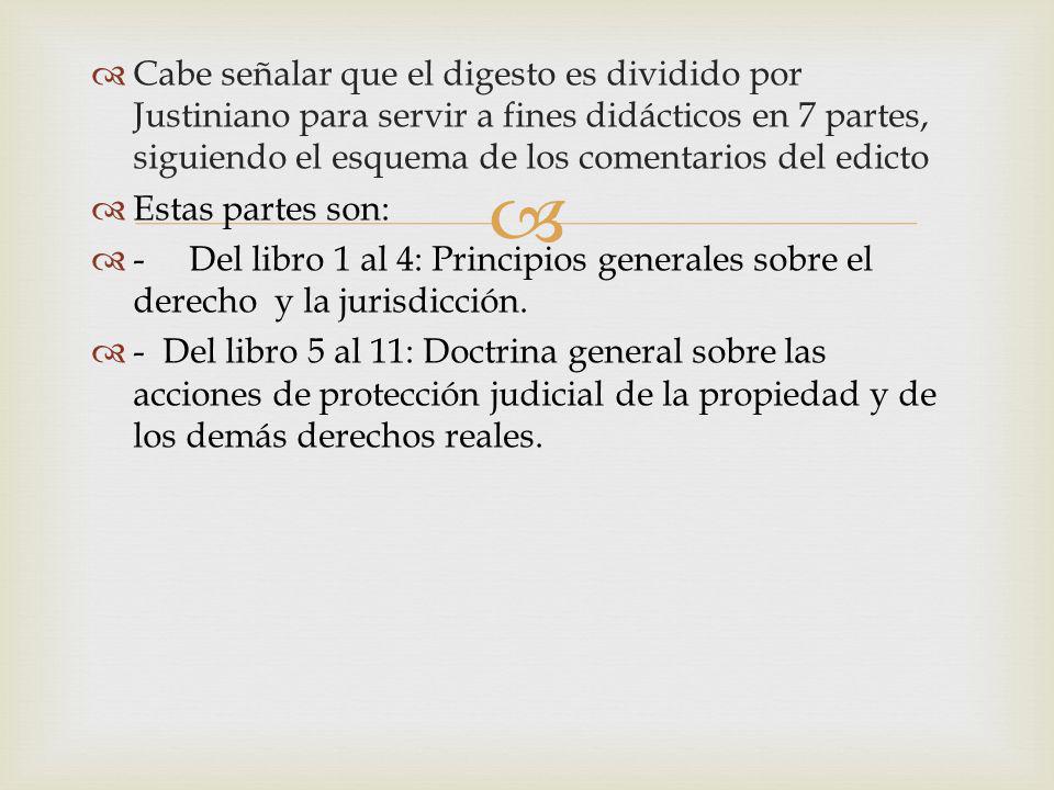 Cabe señalar que el digesto es dividido por Justiniano para servir a fines didácticos en 7 partes, siguiendo el esquema de los comentarios del edicto