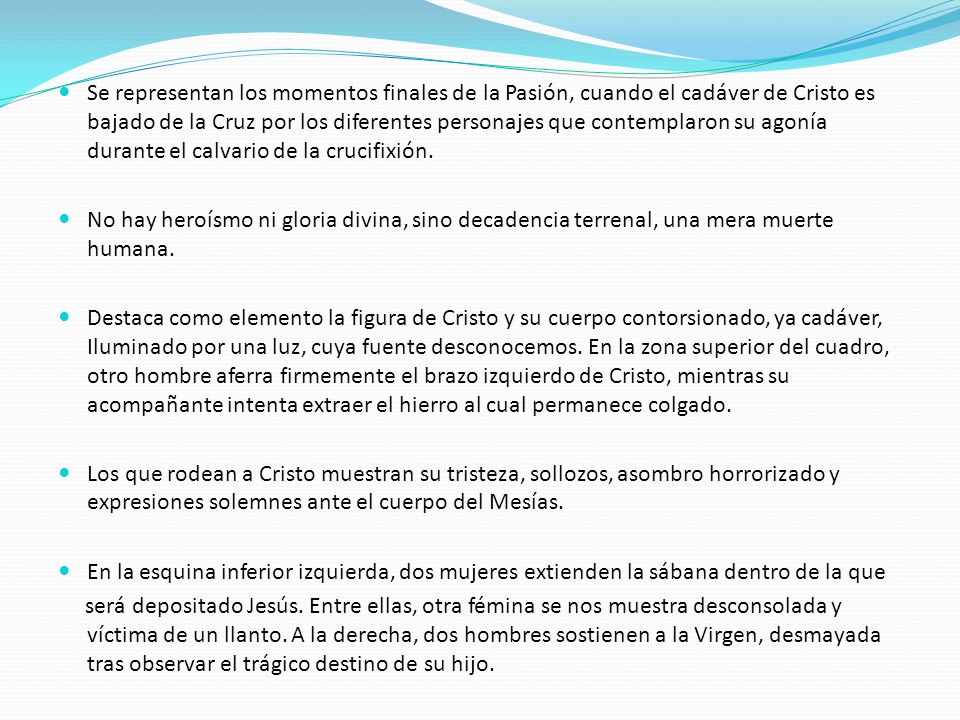 Se representan los momentos finales de la Pasión, cuando el cadáver de Cristo es bajado de la Cruz por los diferentes personajes que contemplaron su agonía durante el calvario de la crucifixión.