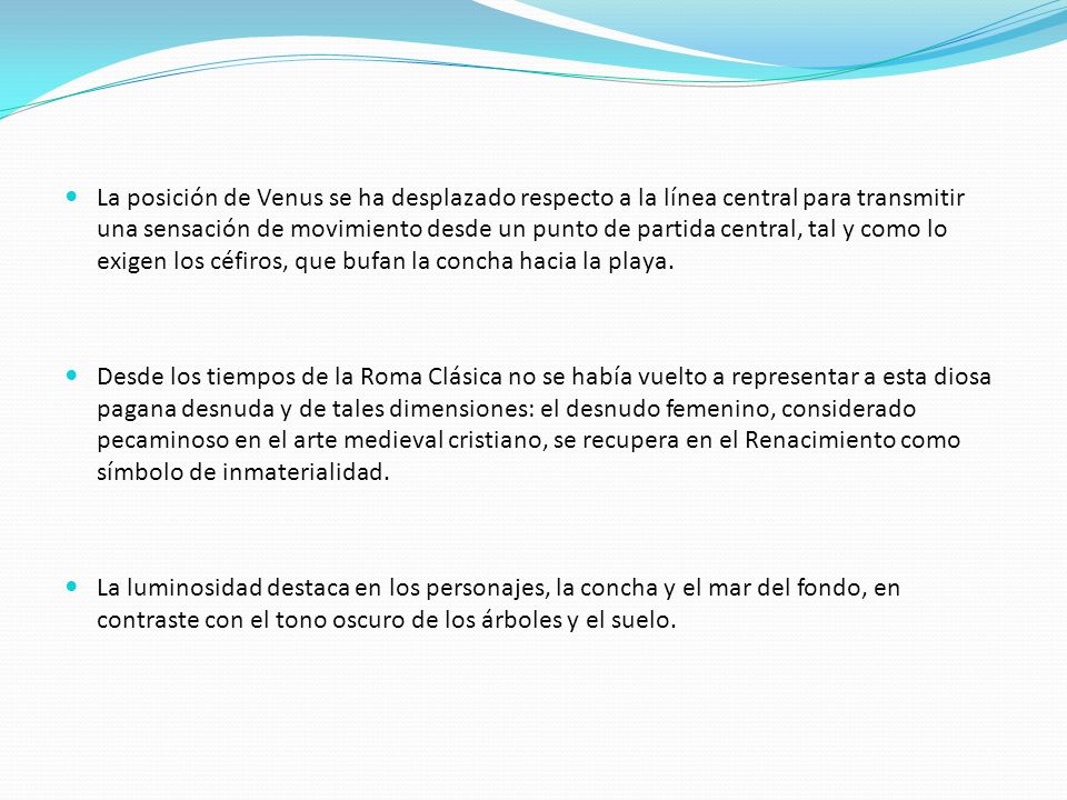 La posición de Venus se ha desplazado respecto a la línea central para transmitir una sensación de movimiento desde un punto de partida central, tal y como lo exigen los céfiros, que bufan la concha hacia la playa.