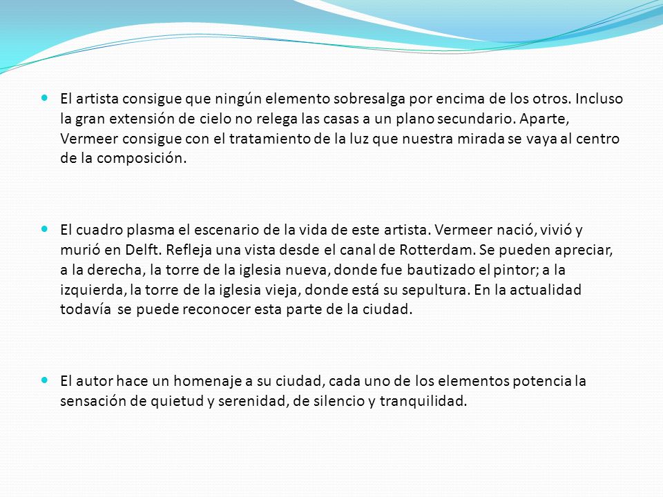 El artista consigue que ningún elemento sobresalga por encima de los otros. Incluso la gran extensión de cielo no relega las casas a un plano secundario. Aparte, Vermeer consigue con el tratamiento de la luz que nuestra mirada se vaya al centro de la composición.