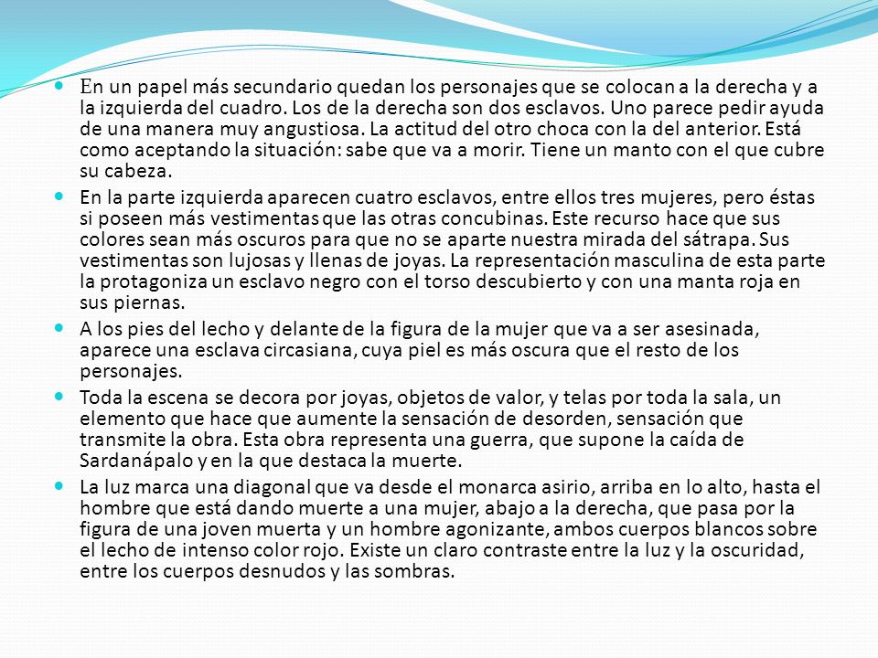 En un papel más secundario quedan los personajes que se colocan a la derecha y a la izquierda del cuadro. Los de la derecha son dos esclavos. Uno parece pedir ayuda de una manera muy angustiosa. La actitud del otro choca con la del anterior. Está como aceptando la situación: sabe que va a morir. Tiene un manto con el que cubre su cabeza.