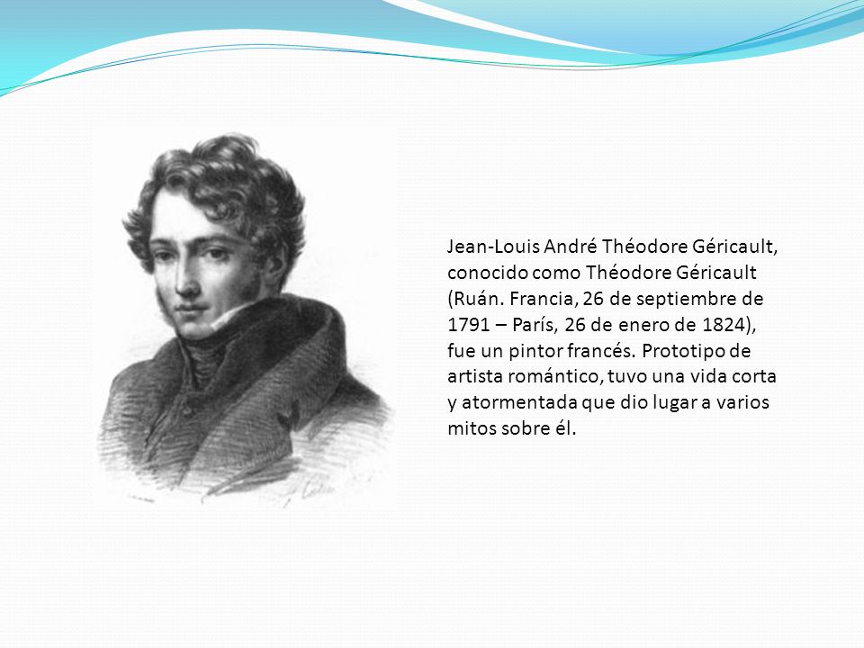 Jean-Louis André Théodore Géricault, conocido como Théodore Géricault (Ruán.