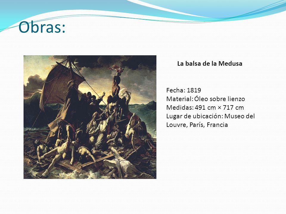Obras: La balsa de la Medusa Fecha: 1819 Material: Óleo sobre lienzo
