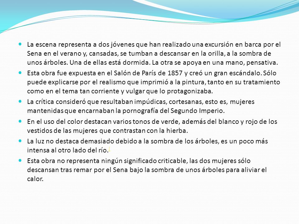 La escena representa a dos jóvenes que han realizado una excursión en barca por el Sena en el verano y, cansadas, se tumban a descansar en la orilla, a la sombra de unos árboles. Una de ellas está dormida. La otra se apoya en una mano, pensativa.