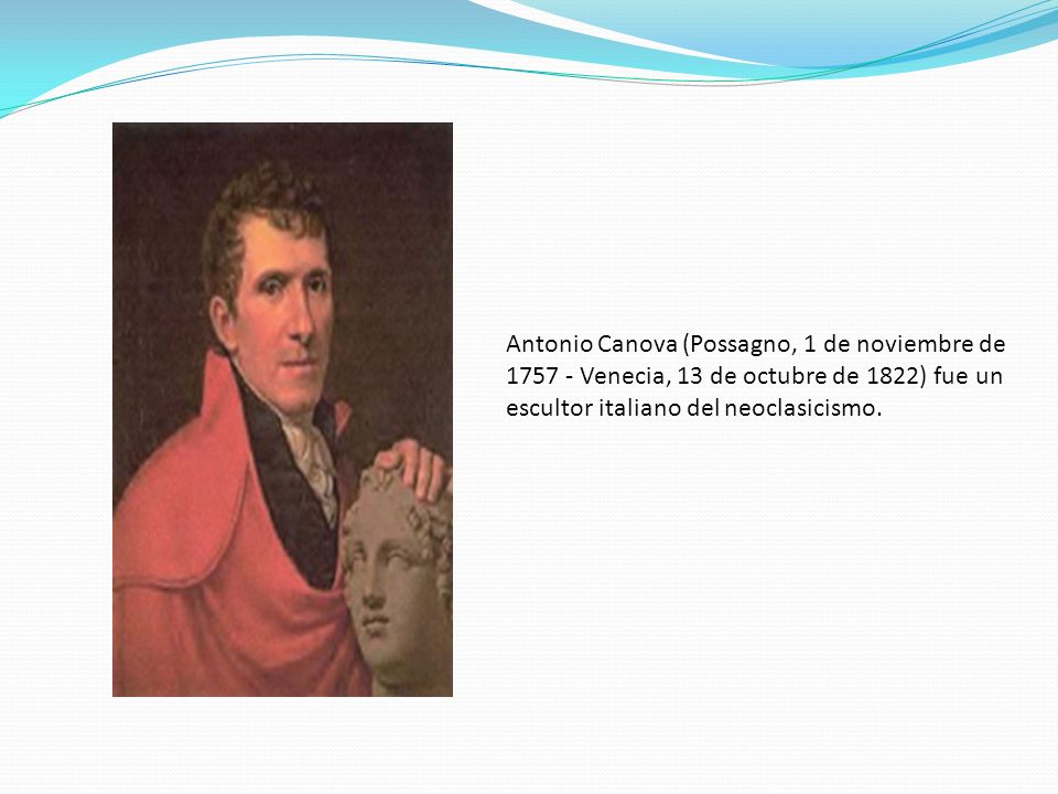 Antonio Canova (Possagno, 1 de noviembre de Venecia, 13 de octubre de 1822) fue un escultor italiano del neoclasicismo.