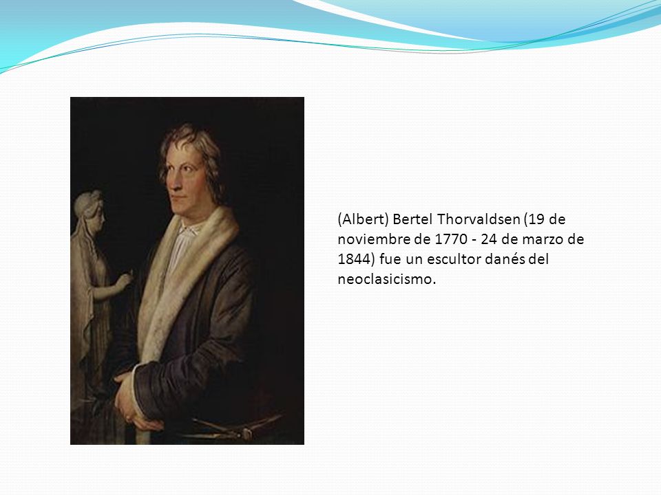 (Albert) Bertel Thorvaldsen (19 de noviembre de de marzo de 1844) fue un escultor danés del neoclasicismo.
