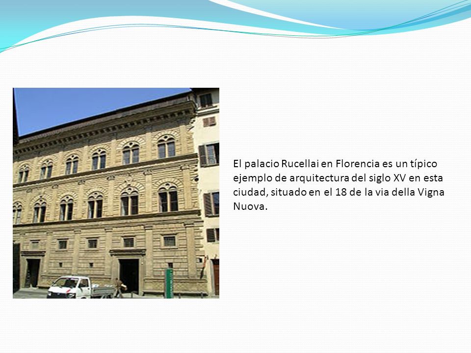 El palacio Rucellai en Florencia es un típico ejemplo de arquitectura del siglo XV en esta ciudad, situado en el 18 de la via della Vigna Nuova.