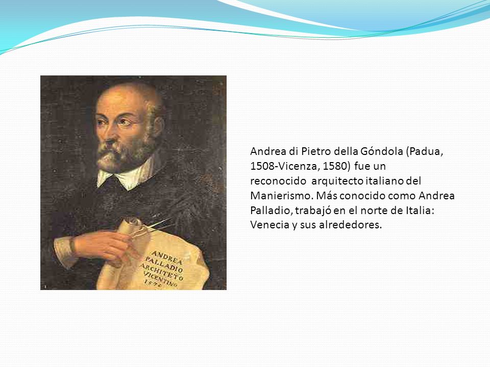 Andrea di Pietro della Góndola (Padua, 1508-Vicenza, 1580) fue un reconocido arquitecto italiano del Manierismo.