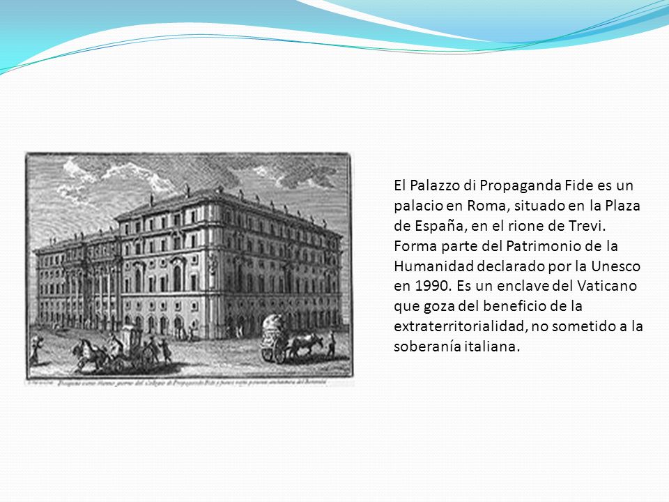 El Palazzo di Propaganda Fide es un palacio en Roma, situado en la Plaza de España, en el rione de Trevi.