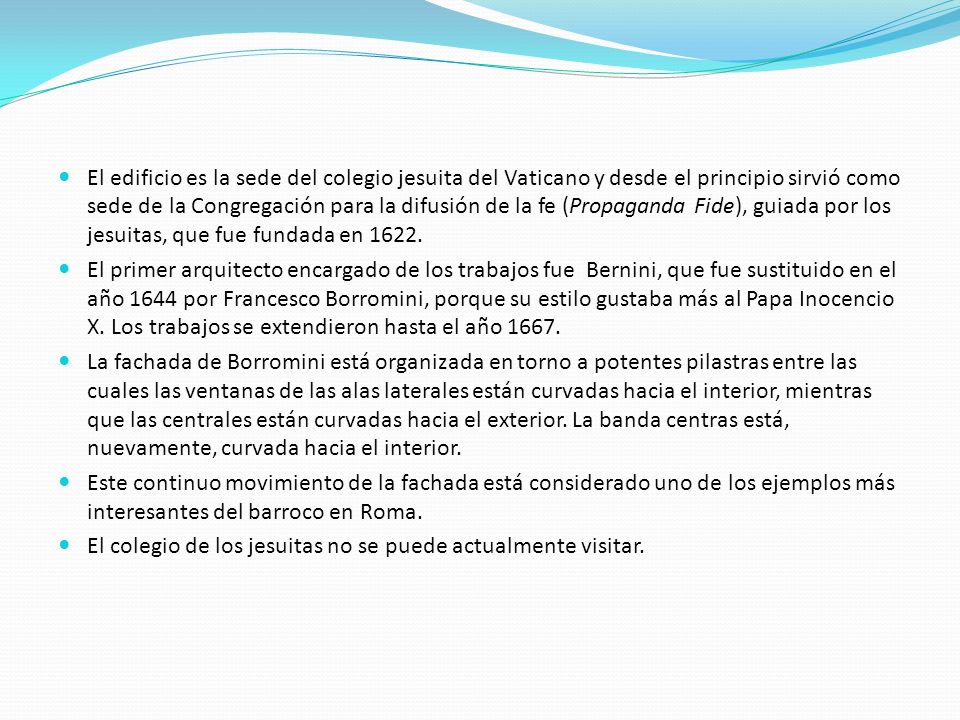 El edificio es la sede del colegio jesuita del Vaticano y desde el principio sirvió como sede de la Congregación para la difusión de la fe (Propaganda Fide), guiada por los jesuitas, que fue fundada en 1622.