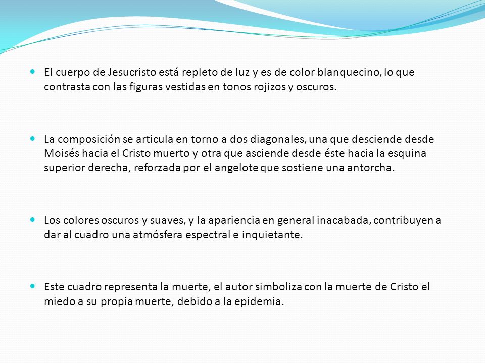El cuerpo de Jesucristo está repleto de luz y es de color blanquecino, lo que contrasta con las figuras vestidas en tonos rojizos y oscuros.