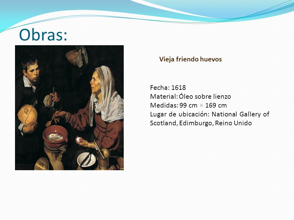 Obras: Vieja friendo huevos Fecha: 1618 Material: Óleo sobre lienzo