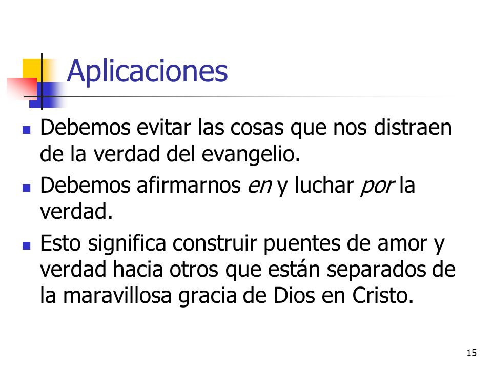 Aplicaciones Debemos evitar las cosas que nos distraen de la verdad del evangelio. Debemos afirmarnos en y luchar por la verdad.