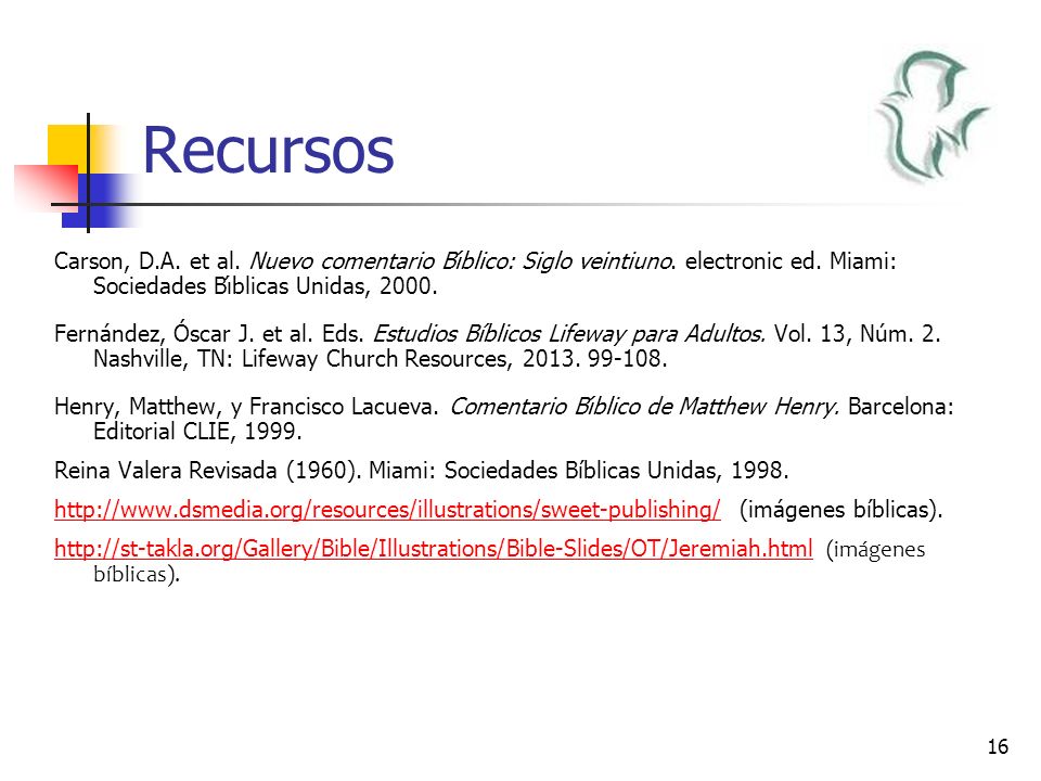 Recursos Carson, D.A. et al. Nuevo comentario Bı́blico: Siglo veintiuno. electronic ed. Miami: Sociedades Bı́blicas Unidas,